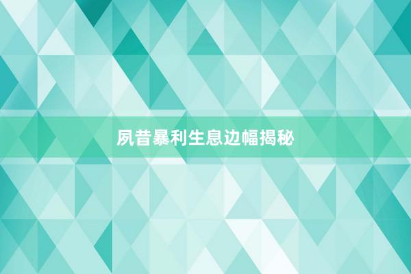 夙昔暴利生息边幅揭秘